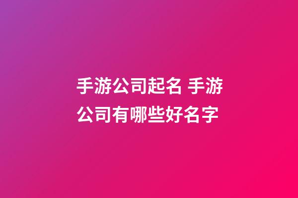 手游公司起名 手游公司有哪些好名字-第1張-公司起名-玄機派